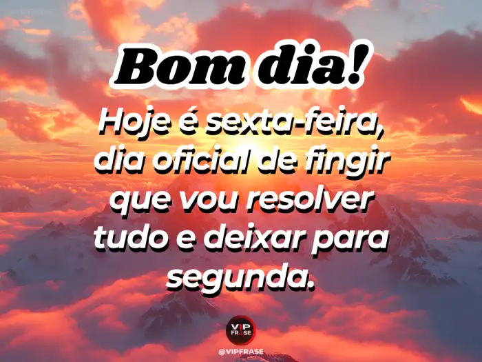 Frases: hoje é dia de deixar tudo para segunda-feira e aproveitar o fim de semana!