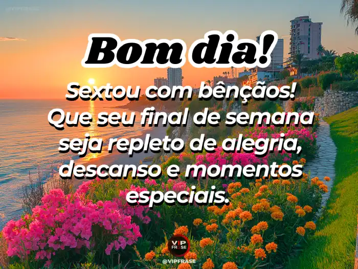 Mensagens de bom dia sexta-feira: que seu dia seja repleto de alegria e momentos especiais.