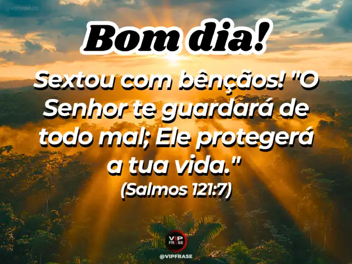 Mensagens de bom dia sexta-feira: "O Senhor te guardará de todo mal; Ele protegerá a tua vida." (Salmos 121:7)