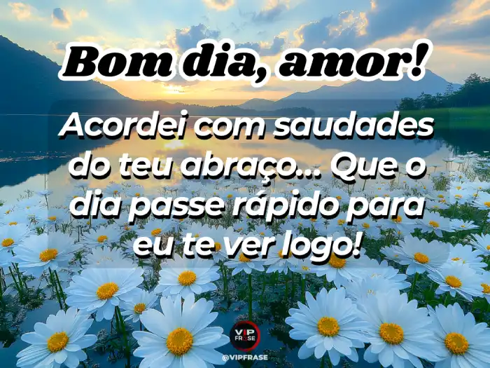 Novas mensagem de bom dia: amor, acordei com saudades, te ver logo.