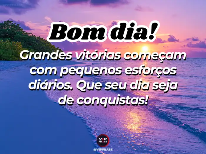 Novas mensagem de bom dia: grandes vitórias começam com pequenos esforços.