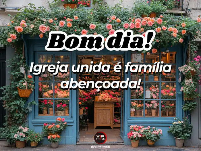Bom dia abençoado! Igreja unida, família abençoada.
