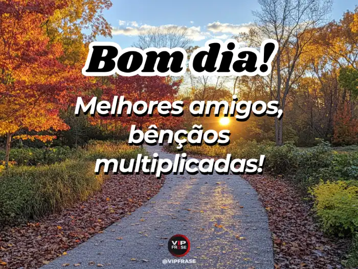 Bom dia abençoado! Melhores amigos, bênçãos em nossas vidas