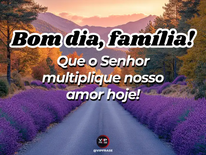 Bom dia abençoado! Senhor, multiplique nosso amor em família.