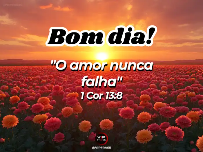 Bom dia abençoado! O amor nunca falha - 1 Coríntios 13:8.