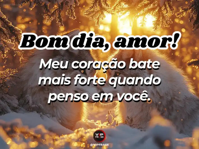 Bom dia amor mensagem: meu coração bate mais forte quando penso em você.