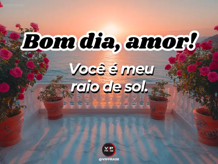 Bom dia frase romântica: você é meu raio de sol que ilumina tudo