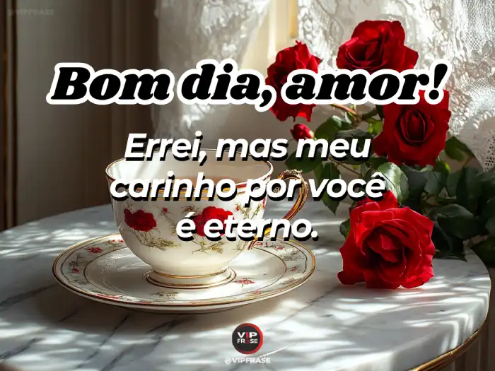 Bom dia frase com pedido de perdão: errei, mas meu carinho por você é eterno