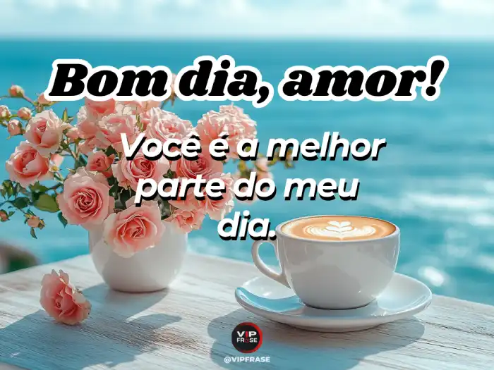 Bom dia frase romântica: você é a melhor parte do meu dia