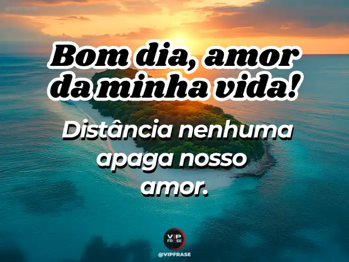 Mensagem de bom dia com carinho frase para o amor da vida, expressando que nem a distância apaga os sentimentos.