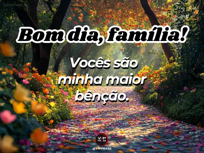 Mensagem de bom dia com carinho frase sobre a importância da família como maior bênção da vida.