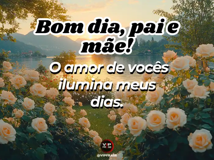 Mensagem de bom dia com carinho frase para pai e mãe, destacando o amor que ilumina a vida de um filho.