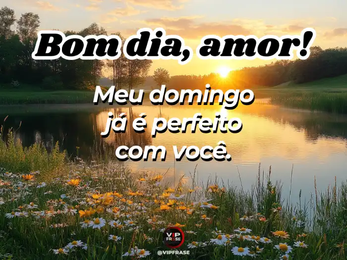 Bom dia domingo! Frase inspiradora 'amor perfeito com você' para começar o dia com amor e positividade.
