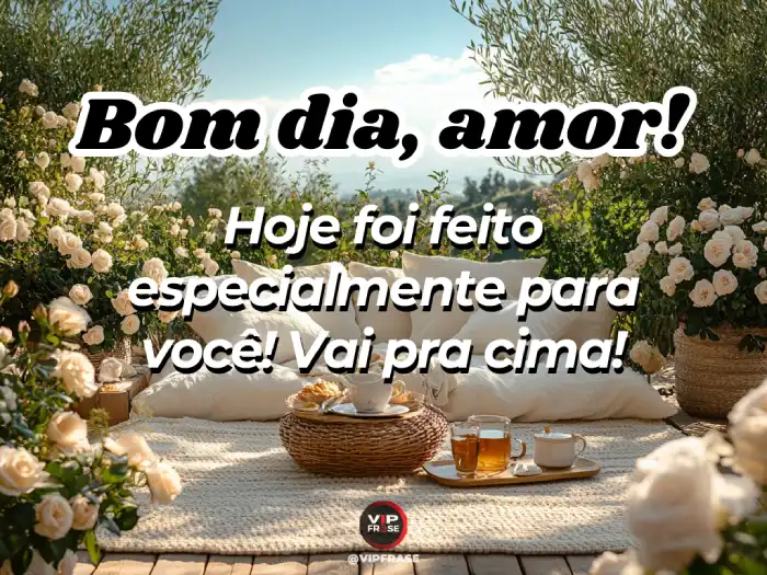 Amor bom dia frase: hoje foi feito especialmente para você, meu amor