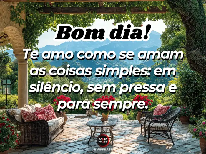 Amor bom dia frase: te amo como se amam as coisas simples e verdadeiras