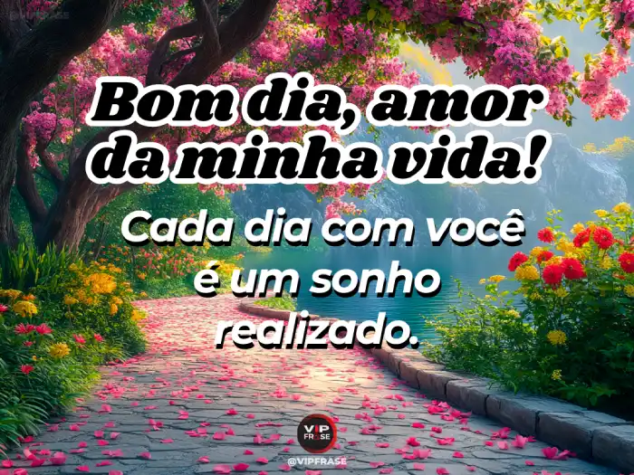 Amor bom dia frase: você é um sonho realizado que eu tenho a sorte de viver