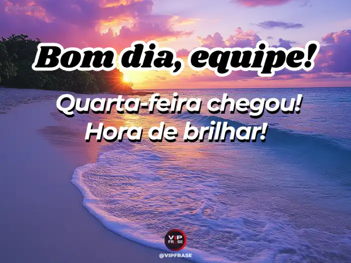 Bom dia quarta-feira! Mensagem motivacional: é a hora de brilhar, aproveite o seu potencial e faça o dia acontecer.