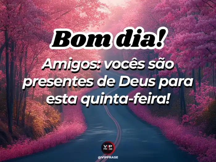 Bom dia quinta feira abençoada mensagem sobre amigos que são presentes de Deus.