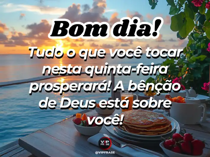Bom dia quinta feira abençoada mensagem de prosperidade: tudo o que você tocar hoje prosperará com fé.
