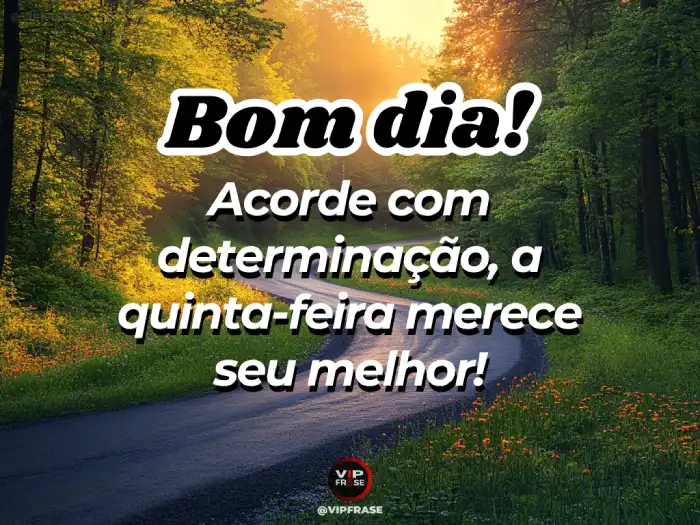 Bom dia quinta feira mensagem: acorde com determinação e mereça o seu melhor.