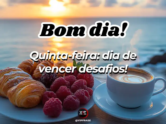 Bom dia quinta feira mensagem: vencer desafios com determinação.
