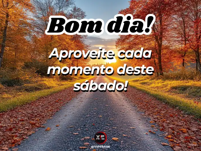 Bom dia sábado: aproveite cada momento para viver com alegria e gratidão."