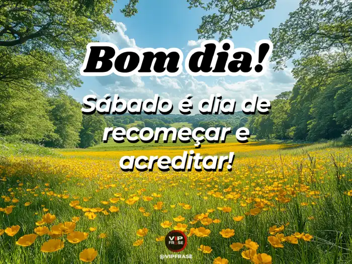 Bom dia sábado - Mensagem para recomeçar e acreditar