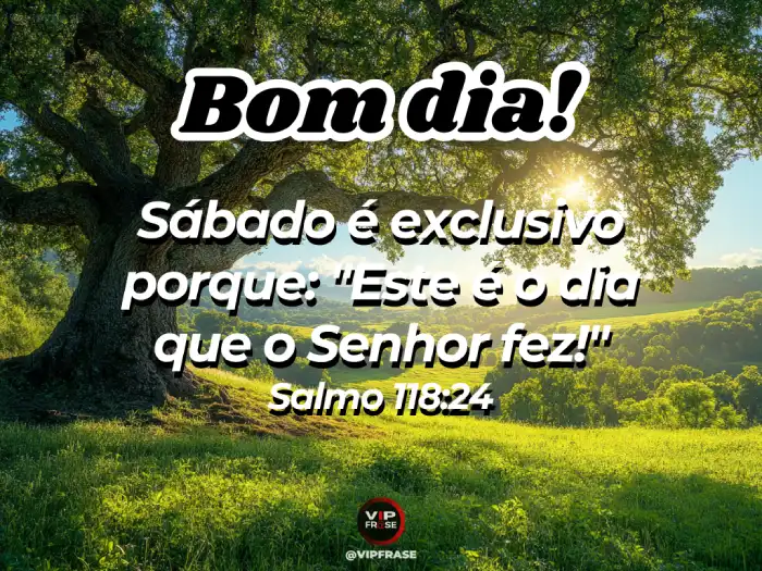 Bom dia sábado - Mensagem do Salmo 118:24 - Este dia o Senhor fez