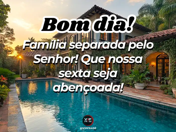 Mensagem de bom dia sexta feira abençoada com reflexão sobre família separada pelo Senhor.
