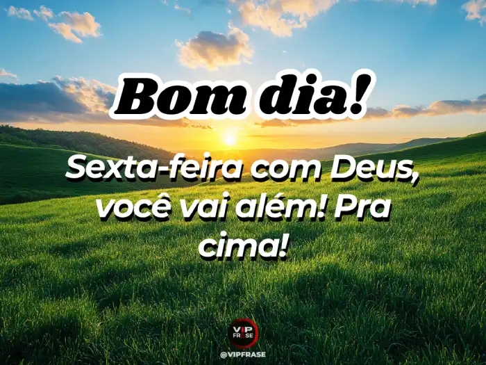 Mensagem de bom dia sexta feira abençoada lembrando que com Deus é possível ir além.