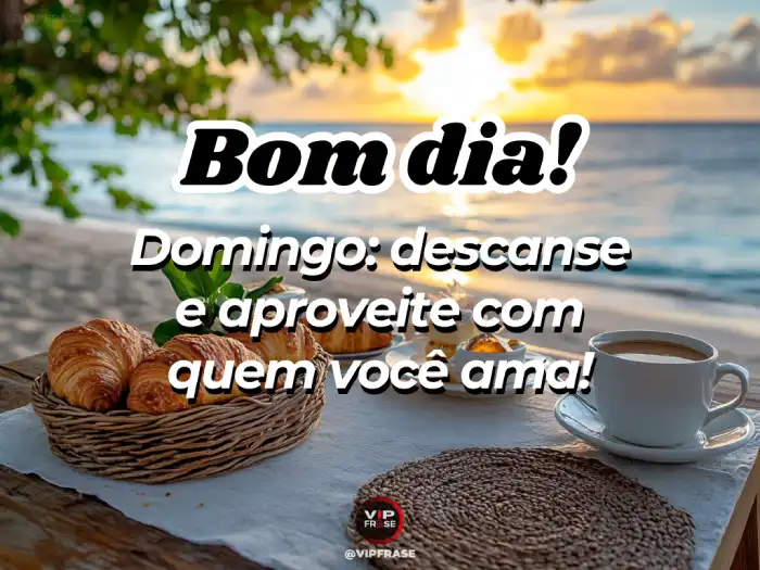 Domingo mensagem de bom dia, descanse e aproveite com quem ama.