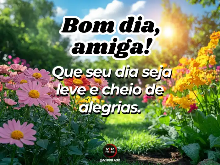 Mensagem de bom dia amiga desejando um dia leve, cheio de alegrias e boas energias.