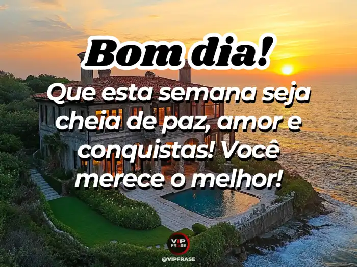 Mensagem de bom dia e ótima semana, cheia de paz, amor e conquistas