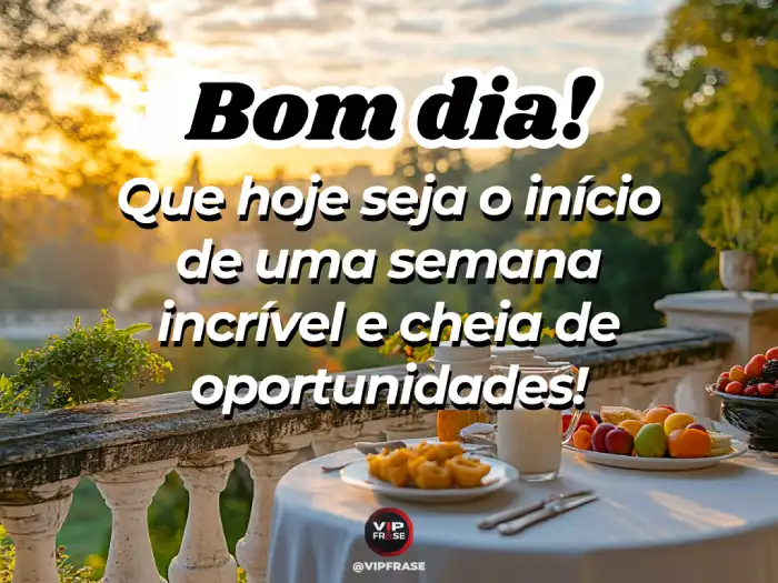 Mensagem de bom dia e ótima semana, incrível, cheia de oportunidades