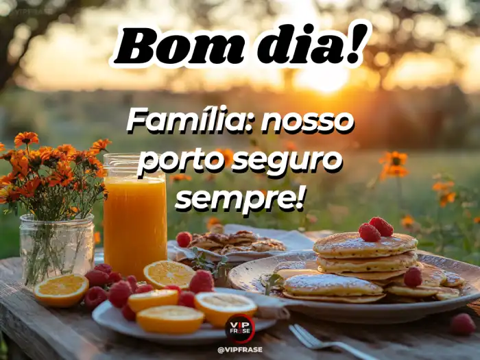 Frase: Família, seu porto seguro para começar o dia com confiança.