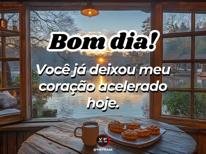 Mensagem de bom dia para alguém especial que deixou meu coração acelerado, cheia de amor e emoção.