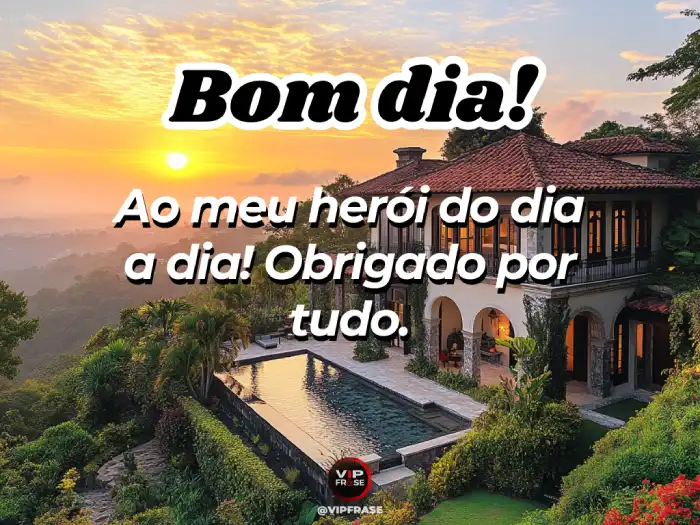 Mensagem de bom dia para alguém especial, agradecendo por ser o herói do dia a dia.