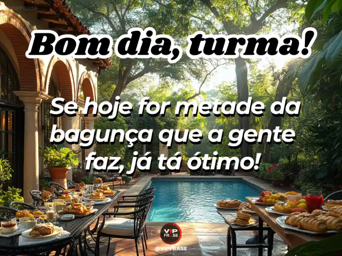 Mensagem de bom dia para alguém especial, para a turma da bagunça que faz tudo ser ótimo.