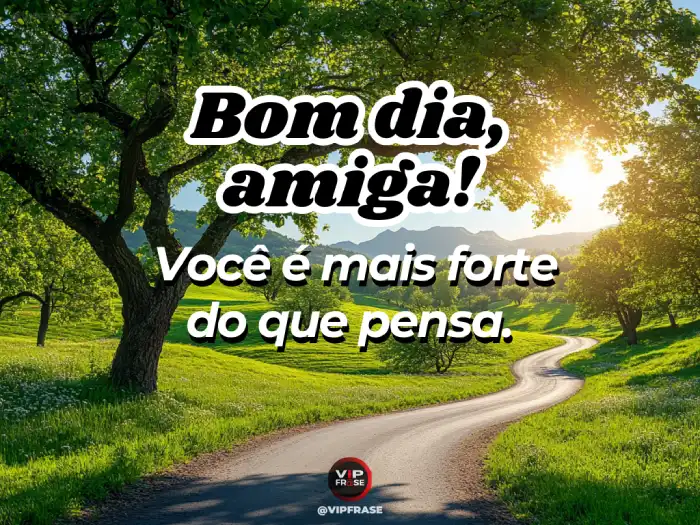 Mensagem de bom dia motivacional para amiga com texto 'Você é mais forte do que pensa!' em fundo inspirador com efeitos de luz