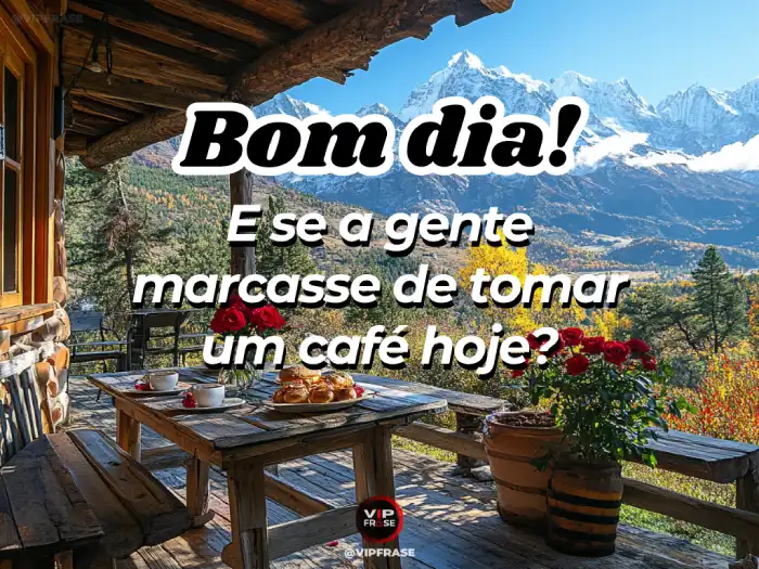Mensagem de bom dia para conquistar com convite carinhoso para tomar um café juntos.