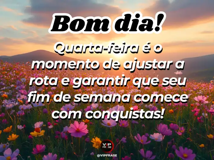 Mensagem de bom dia quarta-feira, para inspirar conquistas e vitórias.