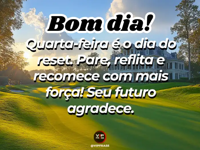 Mensagem de bom dia quarta-feira, incentivando a reflexão e o recomeço.