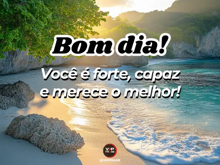 Mensagem de bom dia terça-feira – Você é forte, capaz e merece o melhor