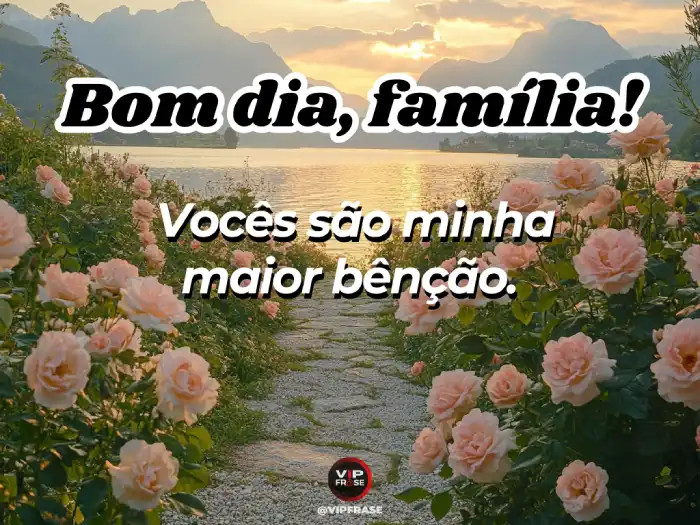 Carinho bom dia mensagem para família: vocês são minha maior bênção