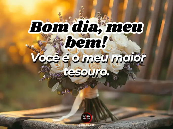 Carinho bom dia mensagem para quem se ama: meu bem, você é meu maior tesouro