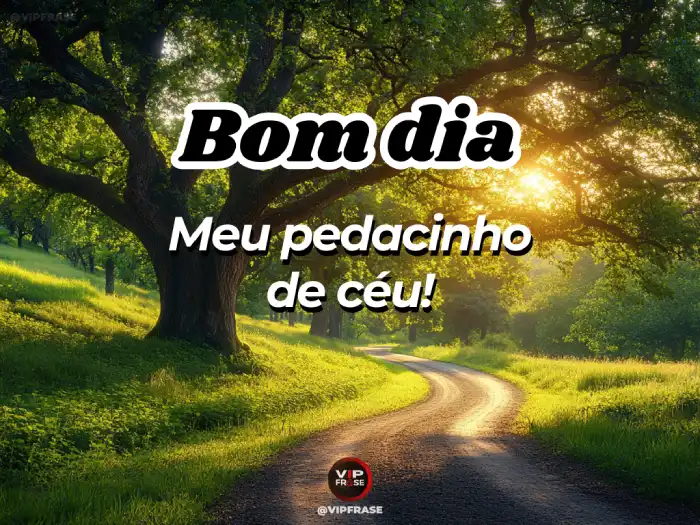 Carinho bom dia mensagem para alguém especial: você é meu pedacinho de céu