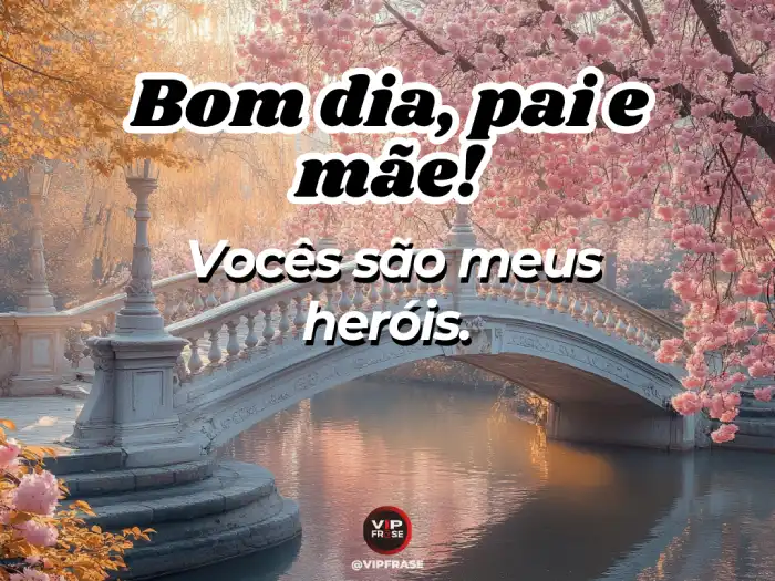 Carinho bom dia mensagem para pai e mãe: vocês são meus heróis