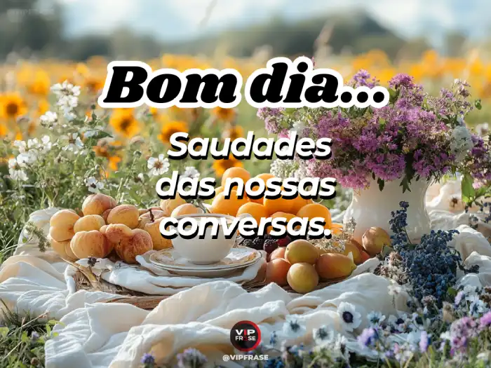 Carinho bom dia mensagem com saudade: sinto falta das nossas conversas