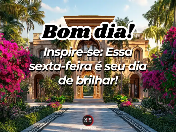 sexta feira mensagem de bom dia para inspirar-se e brilhar no dia