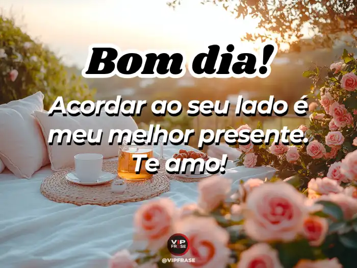 Mensagem bom dia de amor - Acordar ao seu lado é o melhor presente
